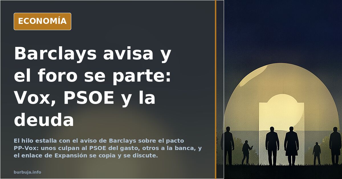 Barclays avisa y el foro se parte: Vox, PSOE y la deuda