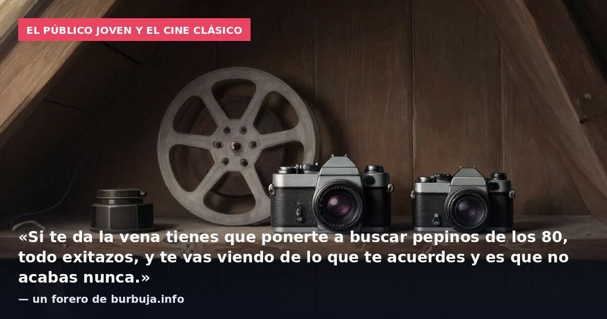 El público joven y el cine clásico: «Si te da la vena tienes que ponerte a buscar pepinos de los 80, todo exitazos, y te vas viendo de lo que te acuerdes y es que no acabas nunca.» — un forero de burbuja.info
