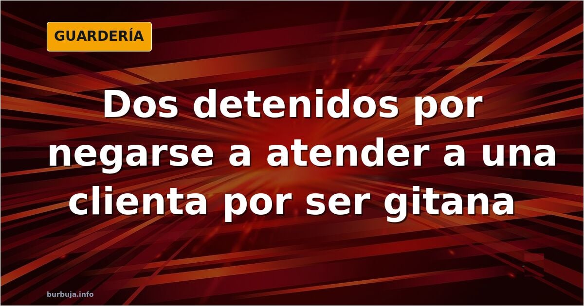 No existe el "derecho de admisión": dos DETENIDOS por no querer atender a una git4n4.