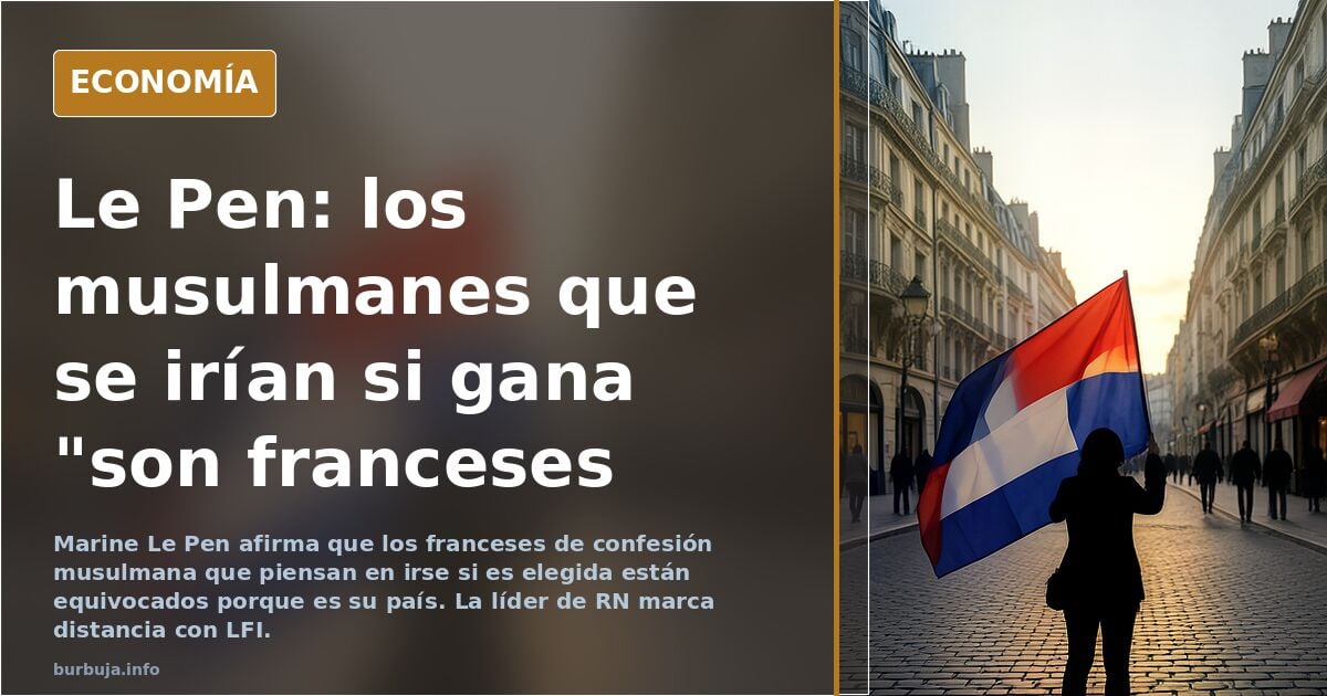 Le Pen: “Los franceses musulmanes que piensan en irse si soy elegida están equivocados: es su país, son franceses"