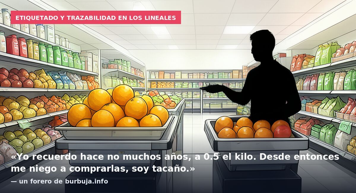Etiquetado y trazabilidad en los lineales: «Yo recuerdo hace no muchos años, a 0.5 el kilo. Desde entonces me niego a comprarlas, soy tacaño.» — un forero de burbuja.info