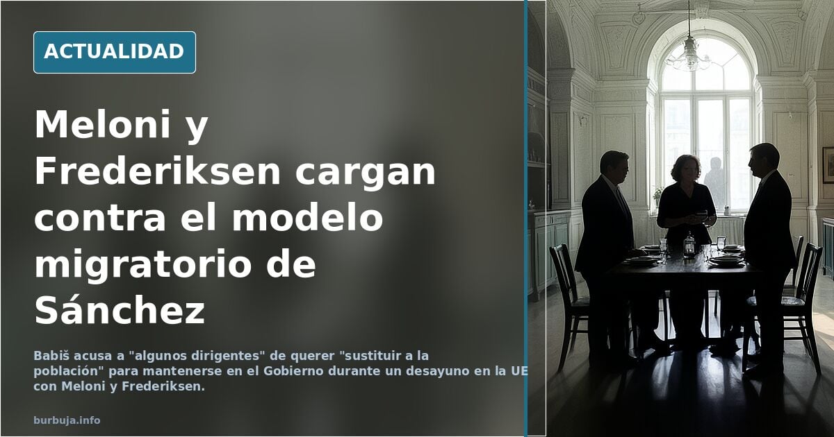 Meloni y la primera ministra de Dinamarca atacan a Sánchez por la inmi gración: "Son capaces de reemplazar a la población para seguir en el Gobierno"