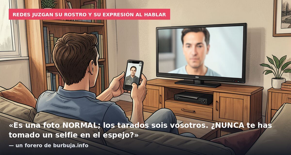 Redes juzgan su rostro y su expresión al hablar: «Es una foto NORMAL; los tarados sois vosotros. ¿NUNCA te has tomado un selfie en el espejo?» — un forero de burbuja.info