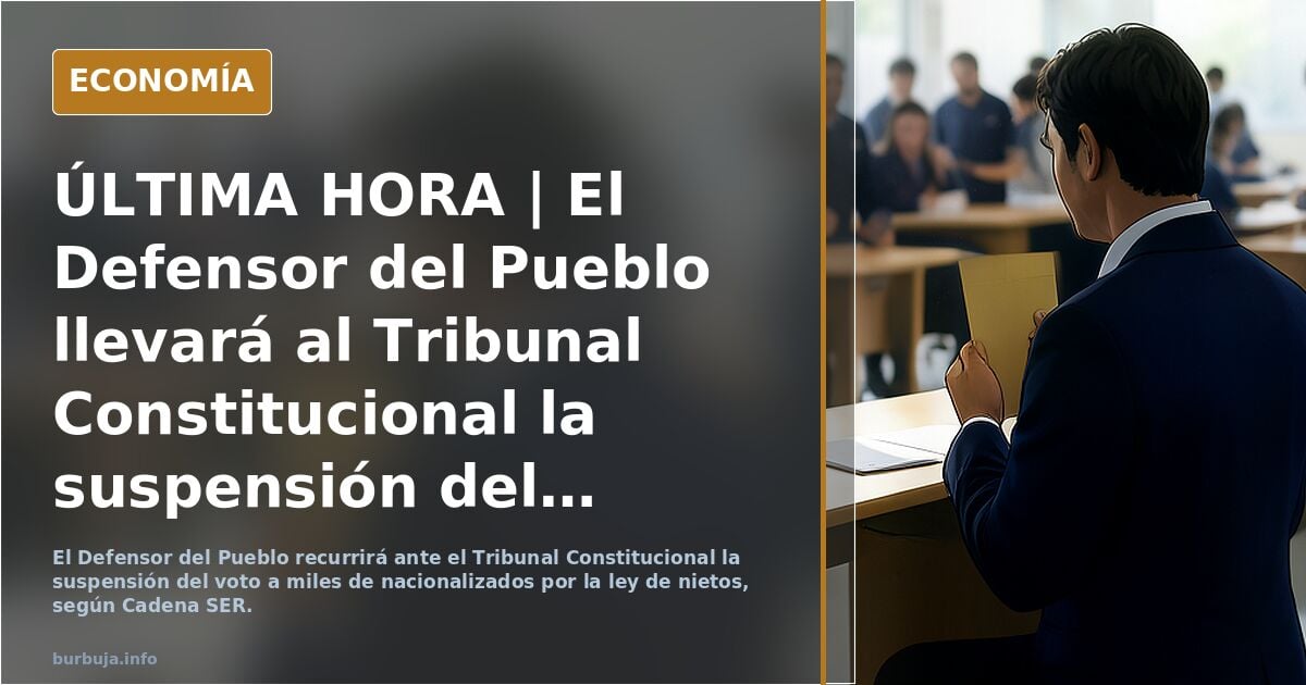 ÚLTIMA HORA | El Defensor del Pueblo llevará al Tribunal Constitucional la suspensión del voto a miles de nacionalizados por la 'ley de nietos'