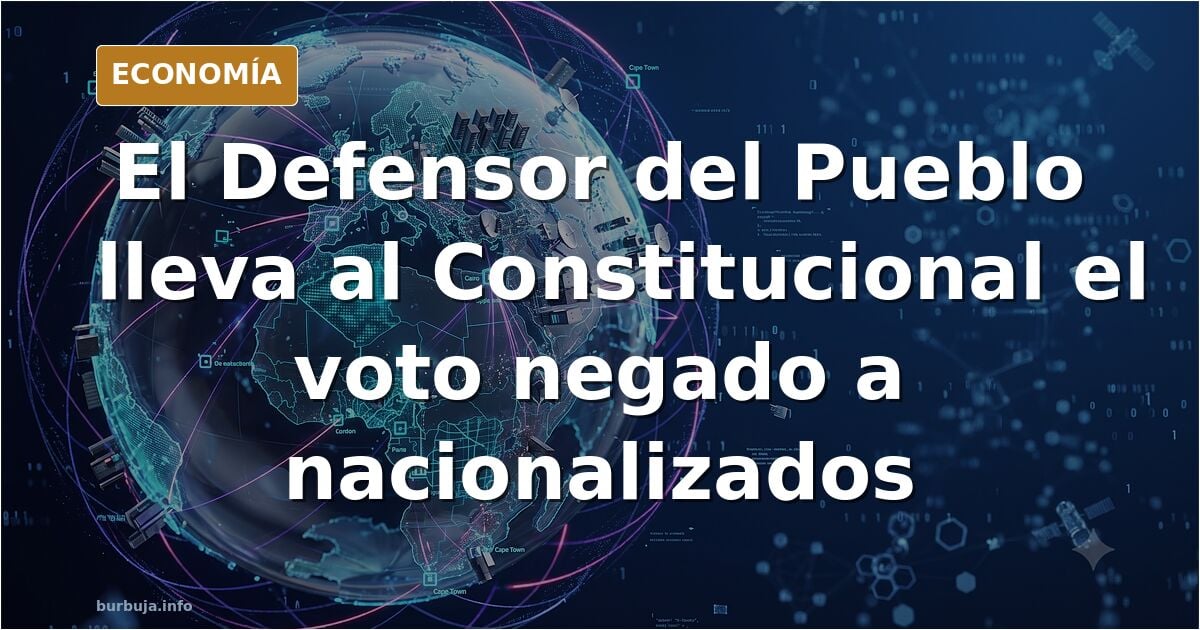 El Defensor del Pueblo interpone un recurso de amparo ante el Constitucional por la suspensión del derecho al voto a nacionalizados por “ley de nietos