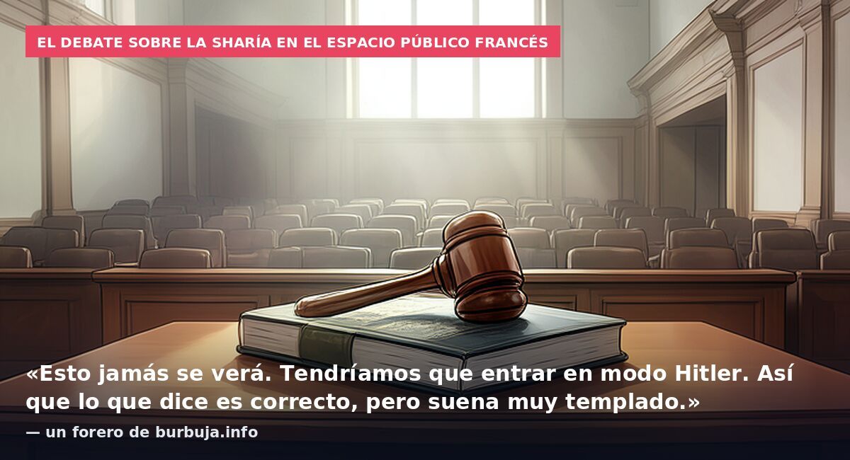 El debate sobre la sharía en el espacio público francés: «Esto jamás se verá. Tendríamos que entrar en modo Hitler. Así que lo que dice es correcto, pero suena muy templado.» — un forero de burbuja.info