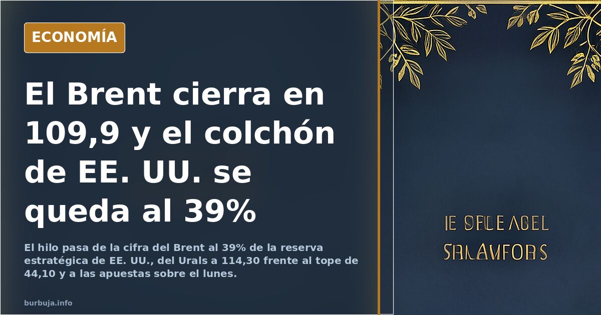El brent roza los 110 dolares agarraos que ya se estan acabando las reservas estratégicas