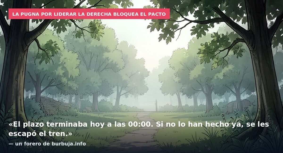 La pugna por liderar la derecha bloquea el pacto: «El plazo terminaba hoy a las 00:00. Si no lo han hecho ya, se les escapó el tren.» — un forero de burbuja.info