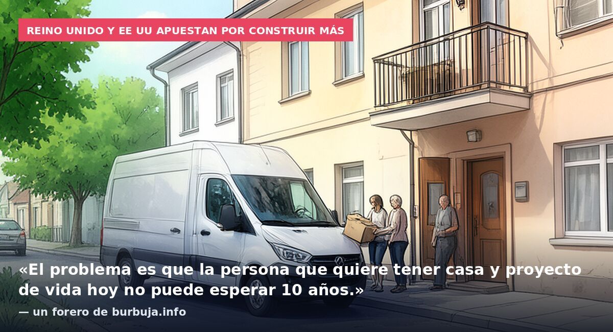 Reino Unido y EE UU apuestan por construir más: «El problema es que la persona que quiere tener casa y proyecto de vida hoy no puede esperar 10 años.» — un forero de burbuja.info