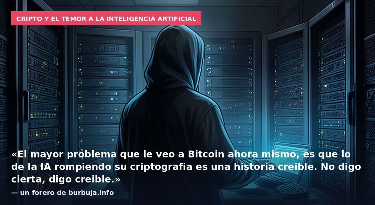 Cripto y el temor a la inteligencia artificial: «El mayor problema que le veo a Bitcoin ahora mismo, es que lo de la IA rompiendo su criptografia es una historia creible. No digo cierta, digo creible.» — un forero de burbuja.info