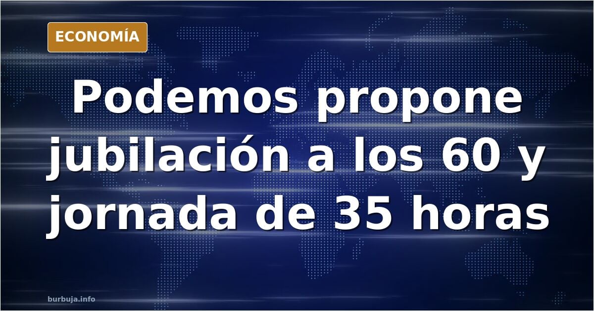 Jubilación a los 60, 35 horas semanales o acabar con las agencias de trabajo temporal. Las propuestas de Podemos para las elecciones