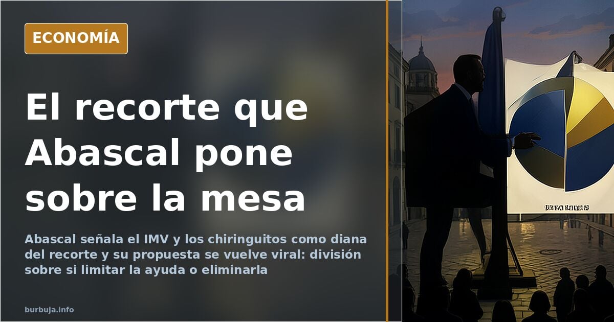 Abascal señala dónde recortar y el IMV centra la polémica