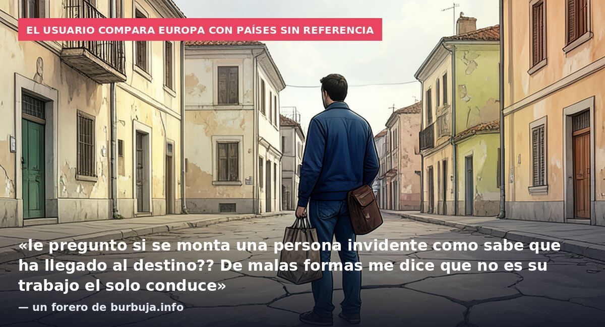 El usuario compara Europa con países sin referencia: «le pregunto si se monta una persona invidente como sabe que ha llegado al destino?? De malas formas me dice que no es su trabajo el solo conduce» — un forero de burbuja.info