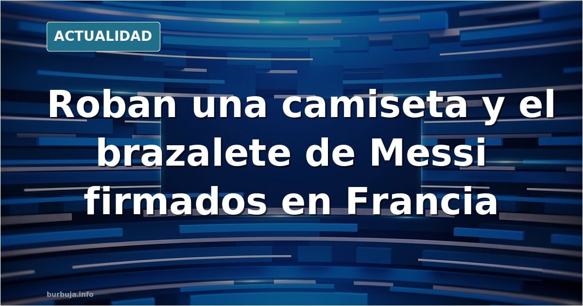 Vándalos moronegros roban artículos de colección de Messi en Francia.