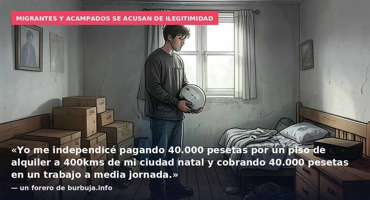 Migrantes y acampados se acusan de ilegitimidad: «Yo me independicé pagando 40.000 pesetas por un piso de alquiler a 400kms de mi ciudad natal y cobrando 40.000 pesetas en un trabajo a media jornada.» — un forero de burbuja.info