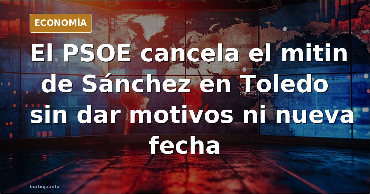 Raro: Sánchez suspende el mitin en Toledo del miércoles ¿Se vienen cositas?