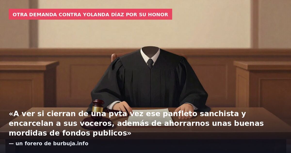 Otra demanda contra Yolanda Díaz por su honor: «A ver si cierran de una pvta vez ese panfleto sanchista y encarcelan a sus voceros, además de ahorrarnos unas buenas mordidas de fondos publicos» — un forero de burbuja.info