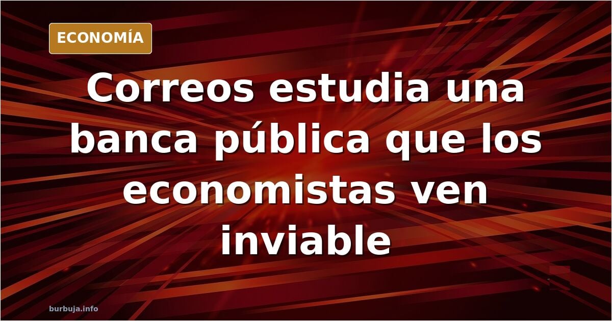 Empleados de Correos promueven lanzar un banco público, pero los economistas no lo ven factible