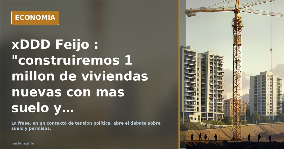 Feijóo promete un millón de viviendas nuevas: ¿es creíble?