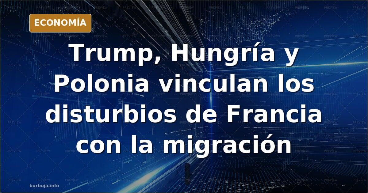 Trump, Hungria y Polonia insinuan que les migrantes son culpables de las incidencias en Francia >:(