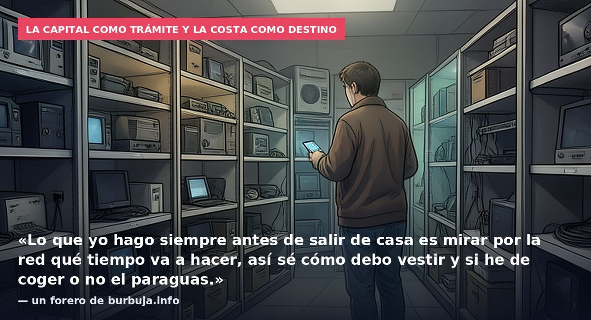 La capital como trámite y la costa como destino: «Lo que yo hago siempre antes de salir de casa es mirar por la red qué tiempo va a hacer, así sé cómo debo vestir y si he de coger o no el paraguas.» — un forero de burbuja.info