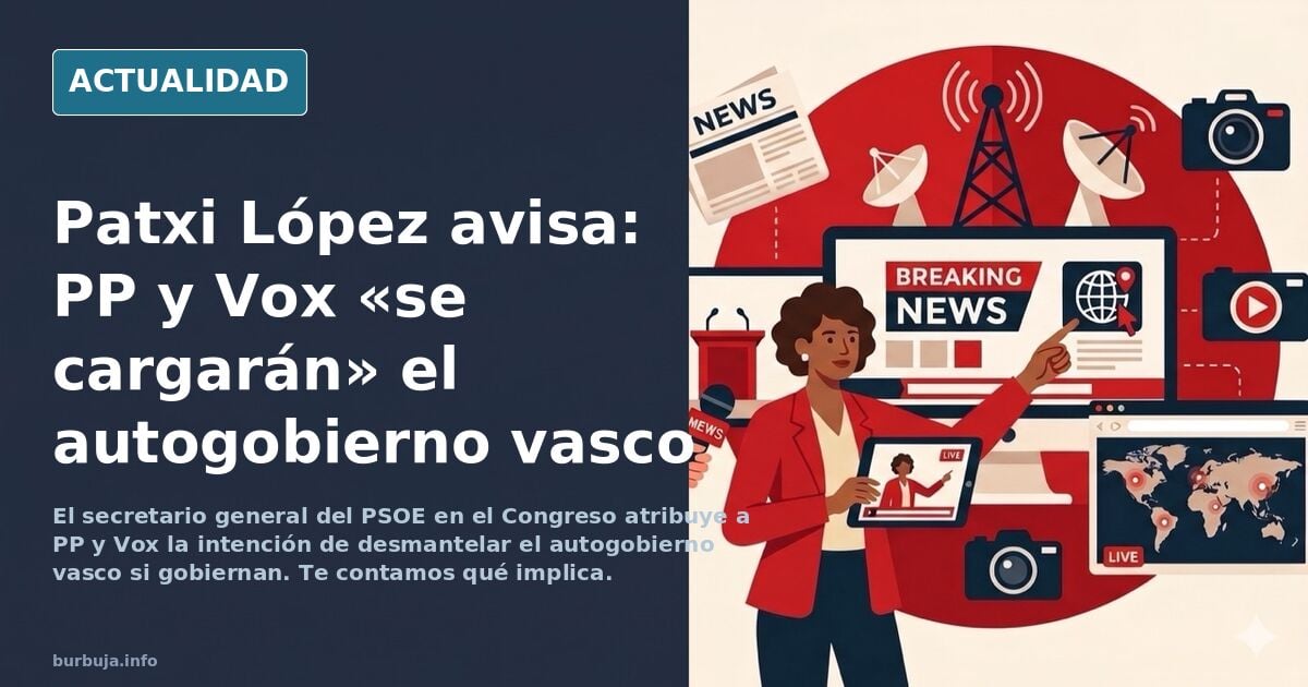 Patxi López advierte de que si ganan PP y Vox «se cargarán» el autogobierno vasco.
