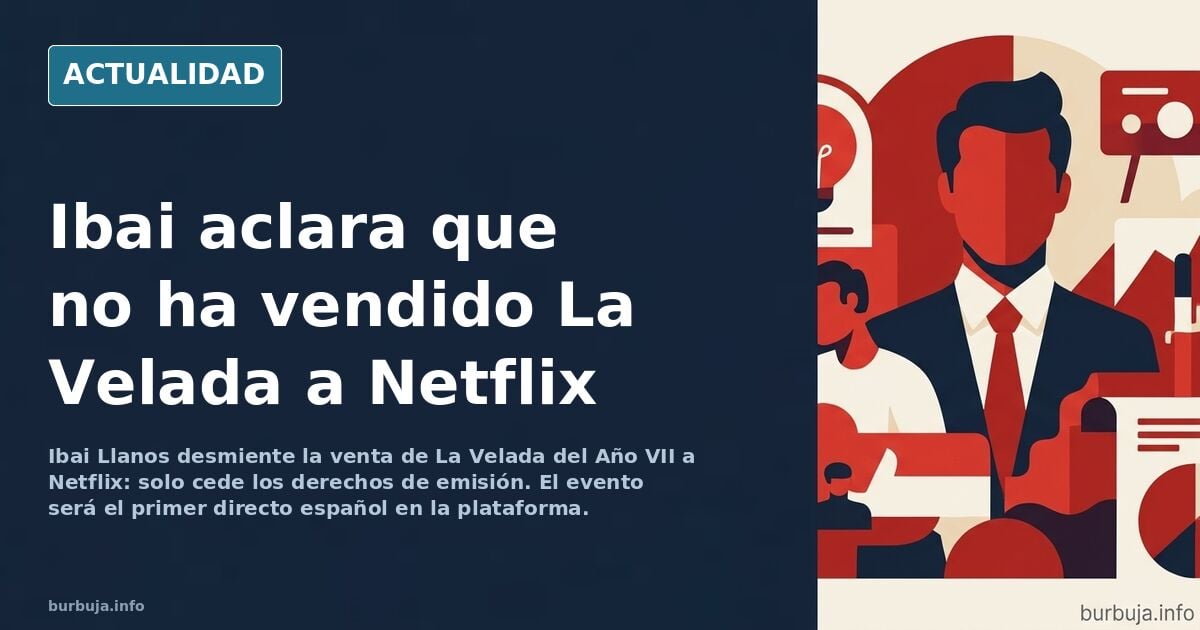 Dice Ibai que no ha vendido la velada a una empresa woke que  llena a españa de propaganda woke. Solo los derechos de retrasmision