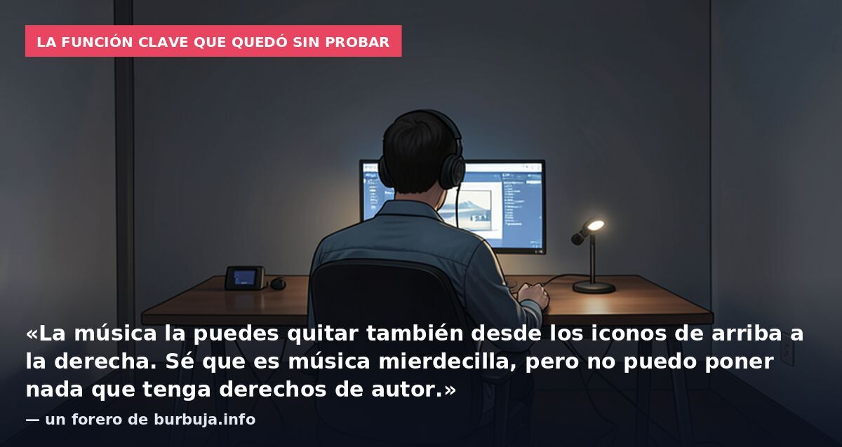 La función clave que quedó sin probar: «La música la puedes quitar también desde los iconos de arriba a la derecha. Sé que es música mierdecilla, pero no puedo poner nada que tenga derechos de autor.» — un forero de burbuja.info