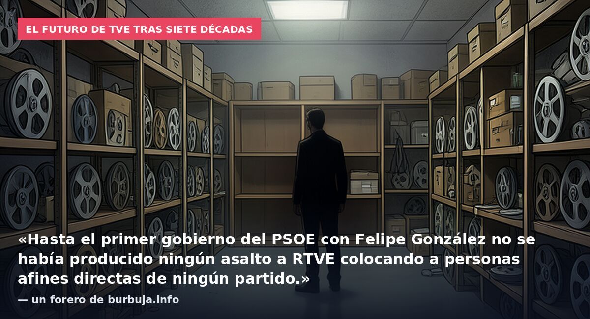 El futuro de TVE tras siete décadas: «Hasta el primer gobierno del PSOE con Felipe González no se había producido ningún asalto a RTVE colocando a personas afines directas de ningún partido.» — un forero de burbuja.info