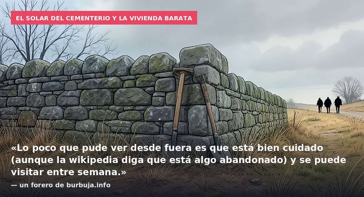 El solar del cementerio y la vivienda barata: «Lo poco que pude ver desde fuera es que está bien cuidado (aunque la wikipedia diga que está algo abandonado) y se puede visitar entre semana.» — un forero de burbuja.info