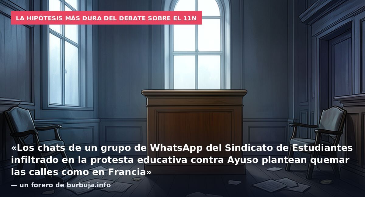 La hipótesis más dura del debate sobre el 11N: «Los chats de un grupo de WhatsApp del Sindicato de Estudiantes infiltrado en la protesta educativa contra Ayuso plantean quemar las calles como en Francia» — un forero de burbuja.info