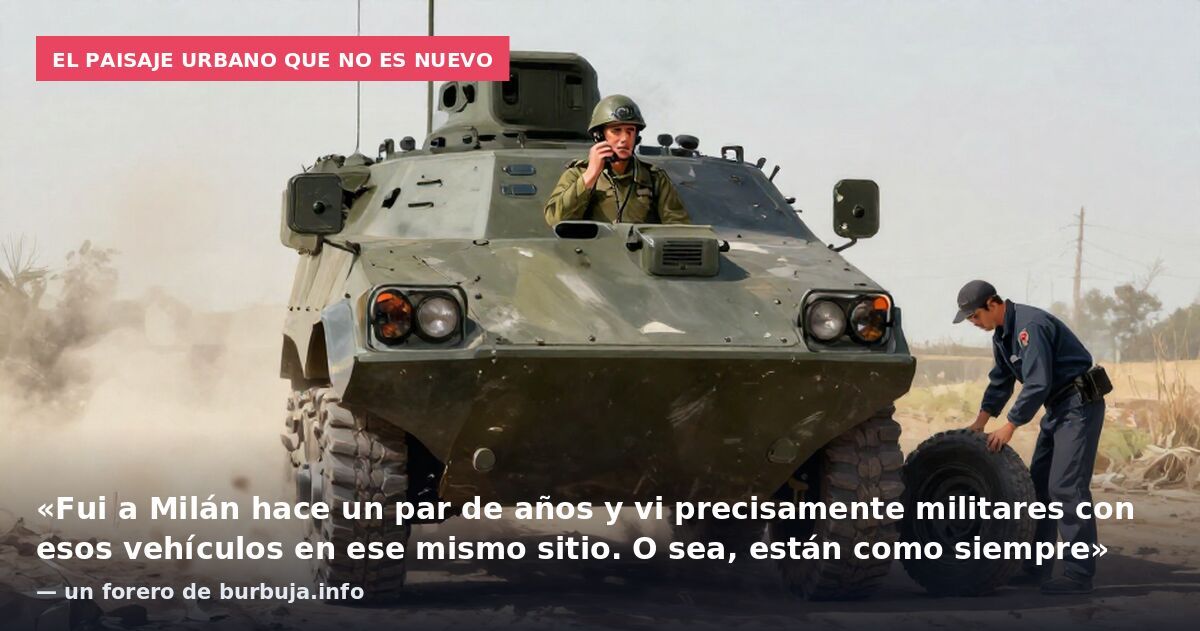 El paisaje urbano que no es nuevo: «Fui a Milán hace un par de años y vi precisamente militares con esos vehículos en ese mismo sitio. O sea, están como siempre» — un forero de burbuja.info