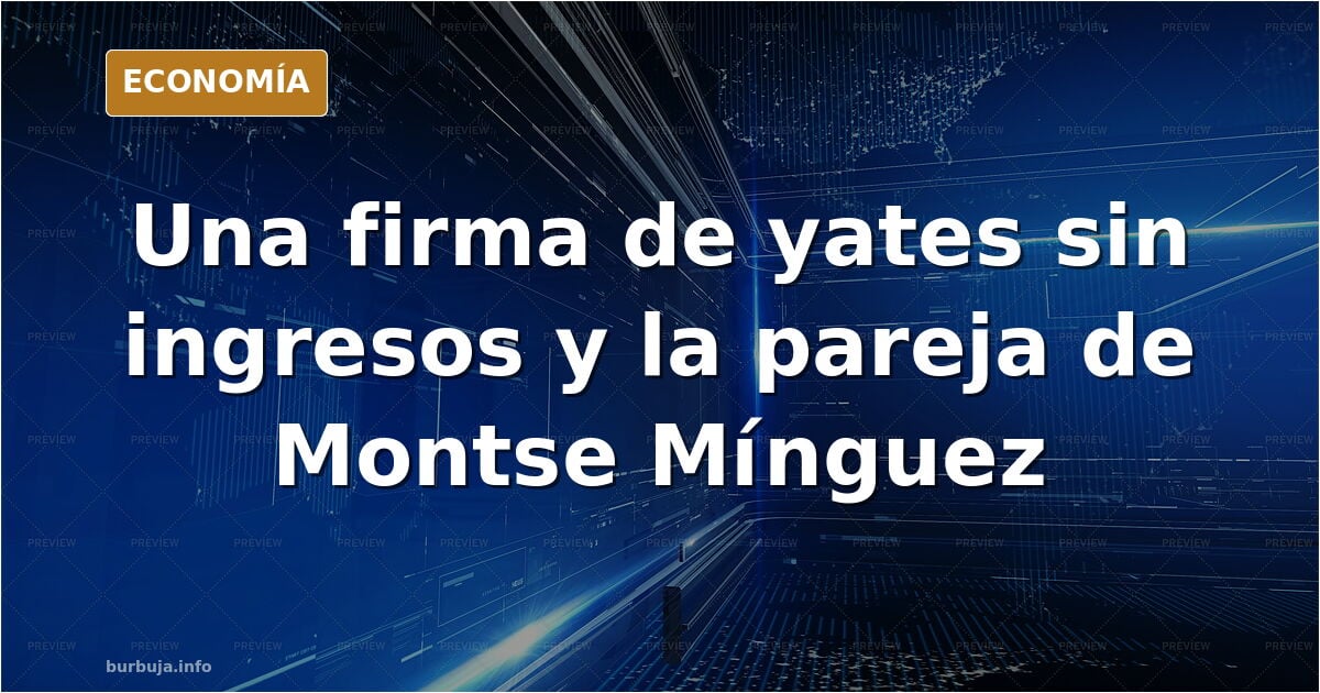 Blanqueando dinerito, la pareja de Montse Mínguez compró una empresa de Yates sin ingresos