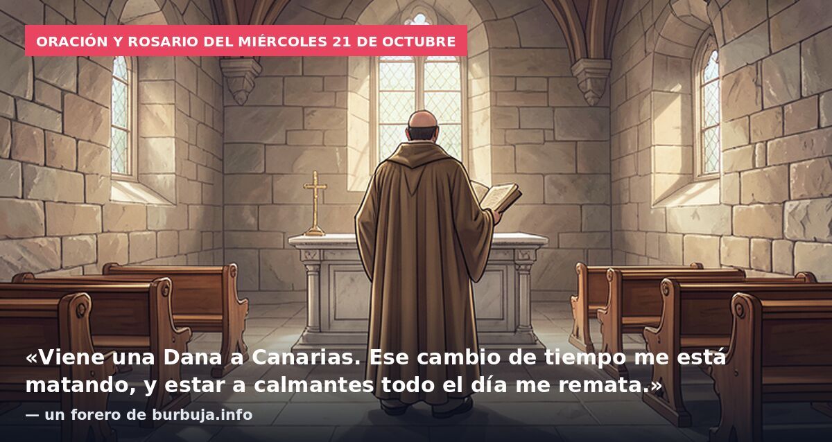 Oración y Rosario del miércoles 21 de octubre: «Viene una Dana a Canarias. Ese cambio de tiempo me está matando, y estar a calmantes todo el día me remata.» — un forero de burbuja.info