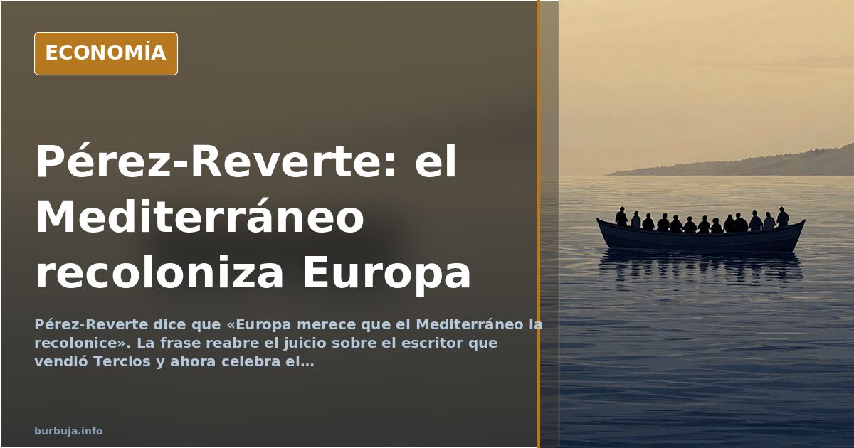 Pérez-Reverte y el Mediterráneo: la polémica que incendia el debate