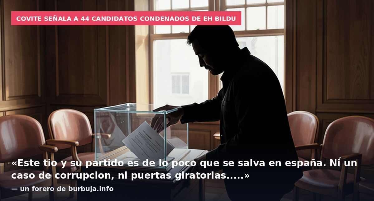 Covite señala a 44 candidatos condenados de EH Bildu: «Este tio y su partido es de lo poco que se salva en españa. Ni un caso de corrupcion, ni puertas giratorias.....» — un forero de burbuja.info