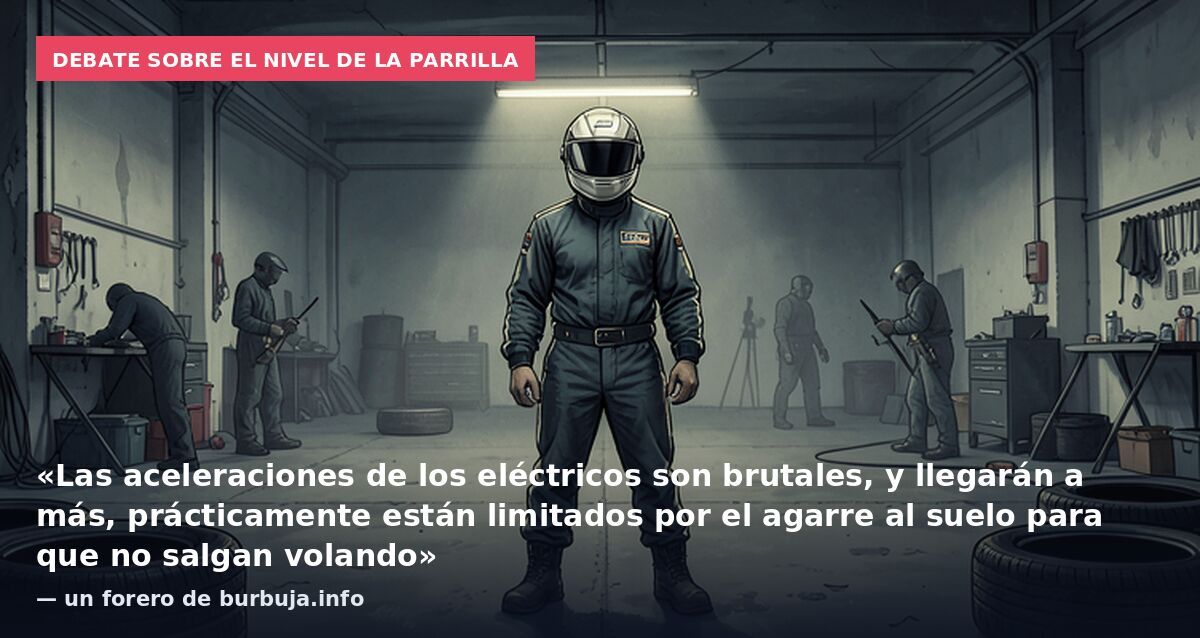 Debate sobre el nivel de la parrilla: «Las aceleraciones de los eléctricos son brutales, y llegarán a más, prácticamente están limitados por el agarre al suelo para que no salgan volando» — un forero de burbuja.info