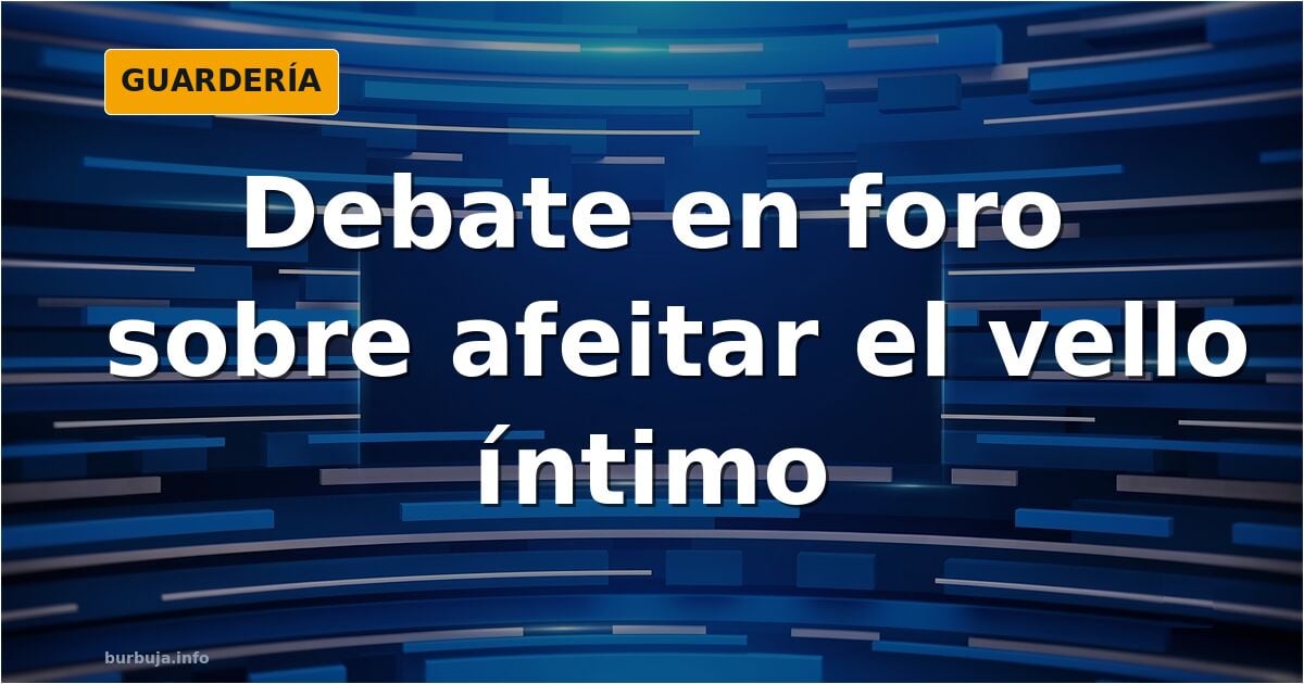 Debate en foro sobre afeitar el vello íntimo para parecer más grande