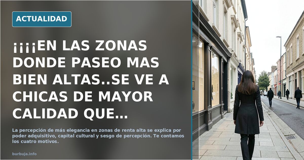 ¡¡¡¡EN LAS ZONAS DONDE PASEO MAS BIEN ALTAS..SE VE A CHICAS DE MAYOR CALIDAD QUE LAS  QUE SE VEN DONDE VIVO QEUES UN BARRIO OBRERO.... LOS MOTIVOS