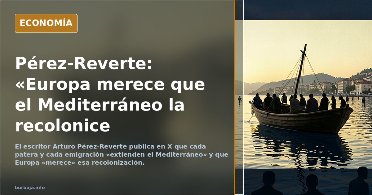 Pérez-Reverte: "Europa merece que el Mediterráneo la recolonice. Cada patera, cada invasión y cada emigración extienden el Mediterráneo"