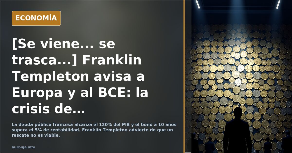 [Se viene... se trasca...] Franklin Templeton avisa a Europa y al BCE: la crisis de Francia puede ser "considerablemente" peor que la de 2012