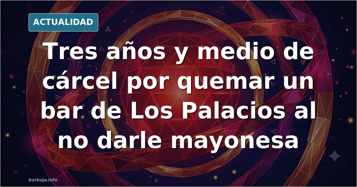 Tres años y medio de cárcel por quemar un bar porque no tenían mayonesa para su montadito.