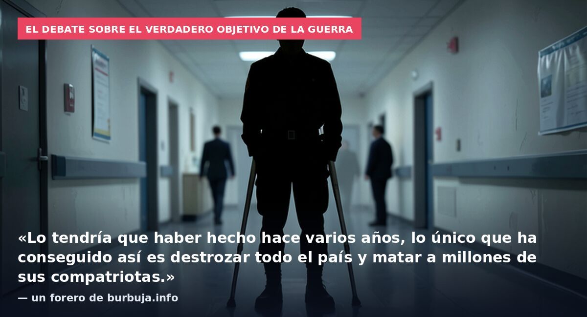 El debate sobre el verdadero objetivo de la guerra: «Lo tendría que haber hecho hace varios años, lo único que ha conseguido así es destrozar todo el país y matar a millones de sus compatriotas.» — un forero de burbuja.info