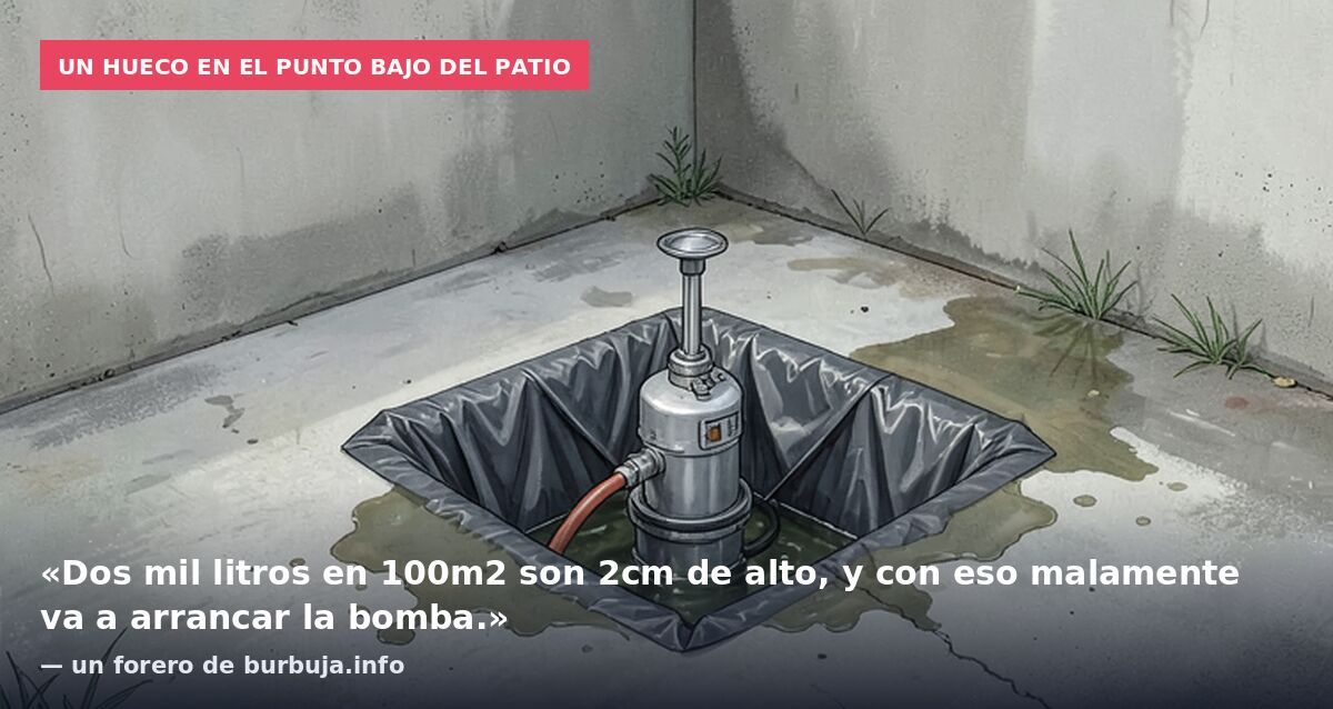 Un hueco en el punto bajo del patio: «Dos mil litros en 100m2 son 2cm de alto, y con eso malamente va a arrancar la bomba.» — un forero de burbuja.info