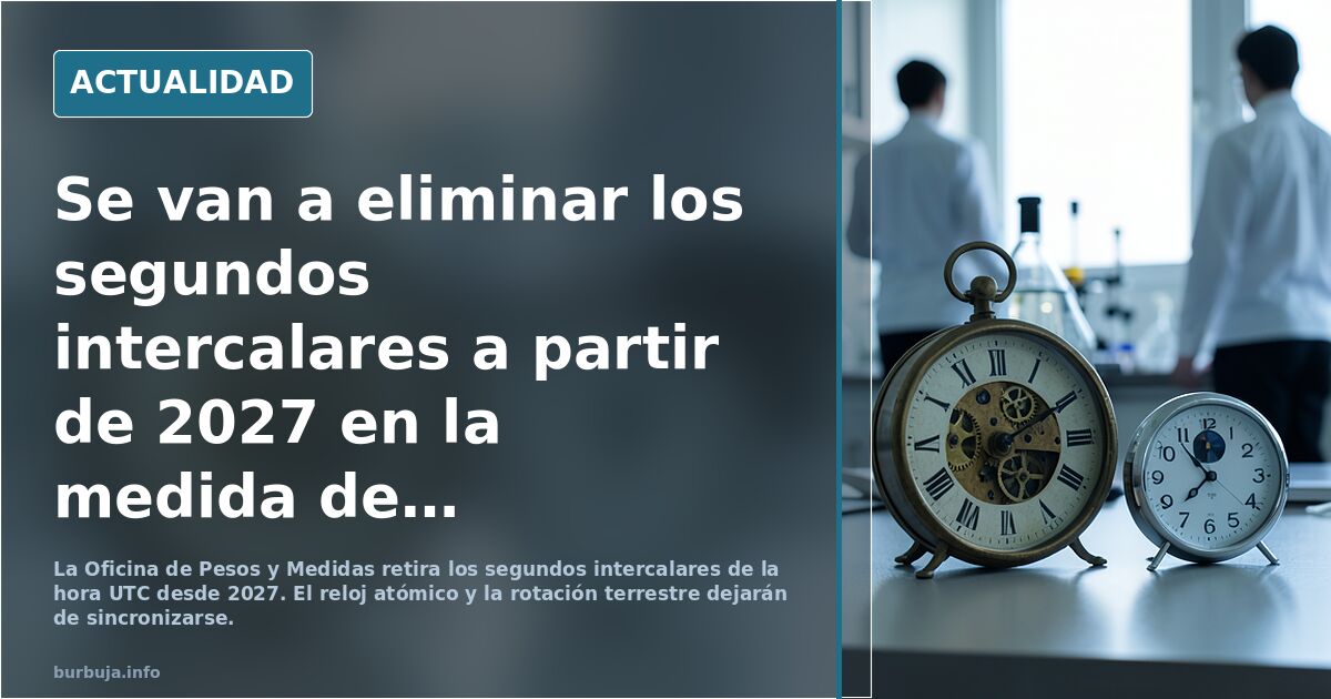 Se van a eliminar los segundos intercalares a partir de 2027 en la medida de tiempo UTC
