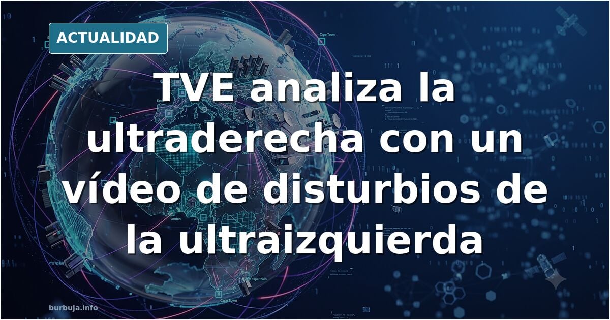 TVE alerta de la ultraderecha poniendo vídeos de disturbios de la ultraizquierda.