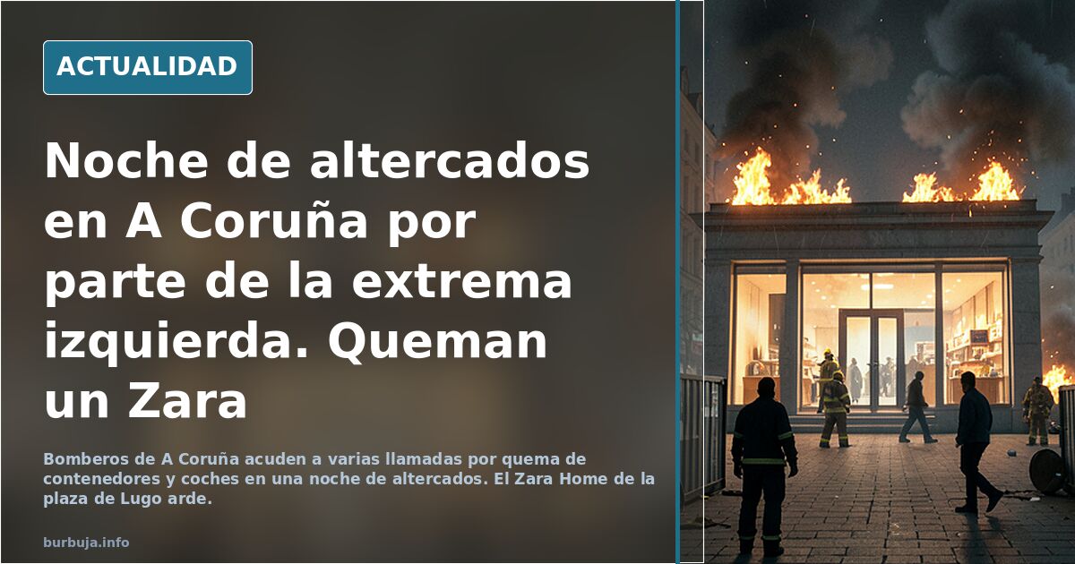 Noche de altercados en A Coruña por parte de la extrema izquierda. Queman un Zara