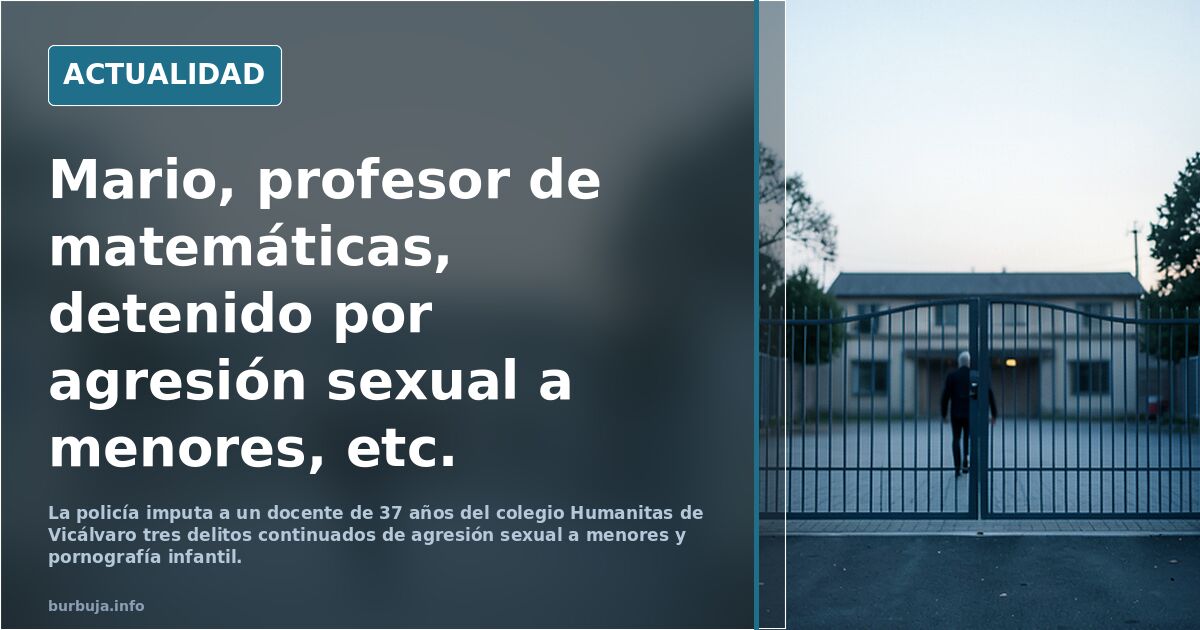 Mario, profesor de matemáticas, detenido por agresión sexual a menores, etc.