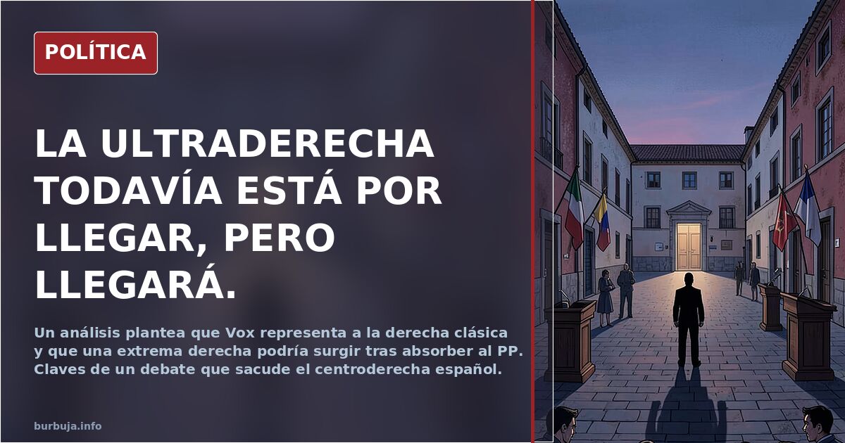 LA ULTRADERECHA TODAVÍA ESTÁ POR LLEGAR,  PERO LLEGARÁ.