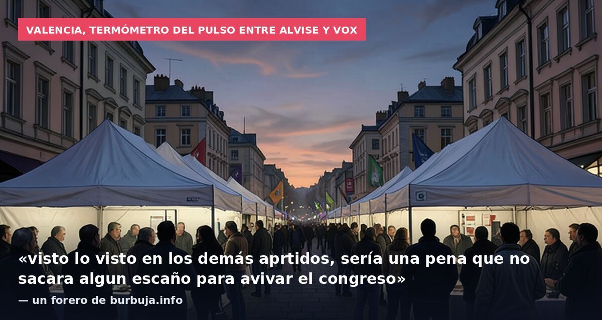 Valencia, termómetro del pulso entre Alvise y Vox: «visto lo visto en los demás aprtidos, sería una pena que no sacara algun escaño para avivar el congreso» — un forero de burbuja.info